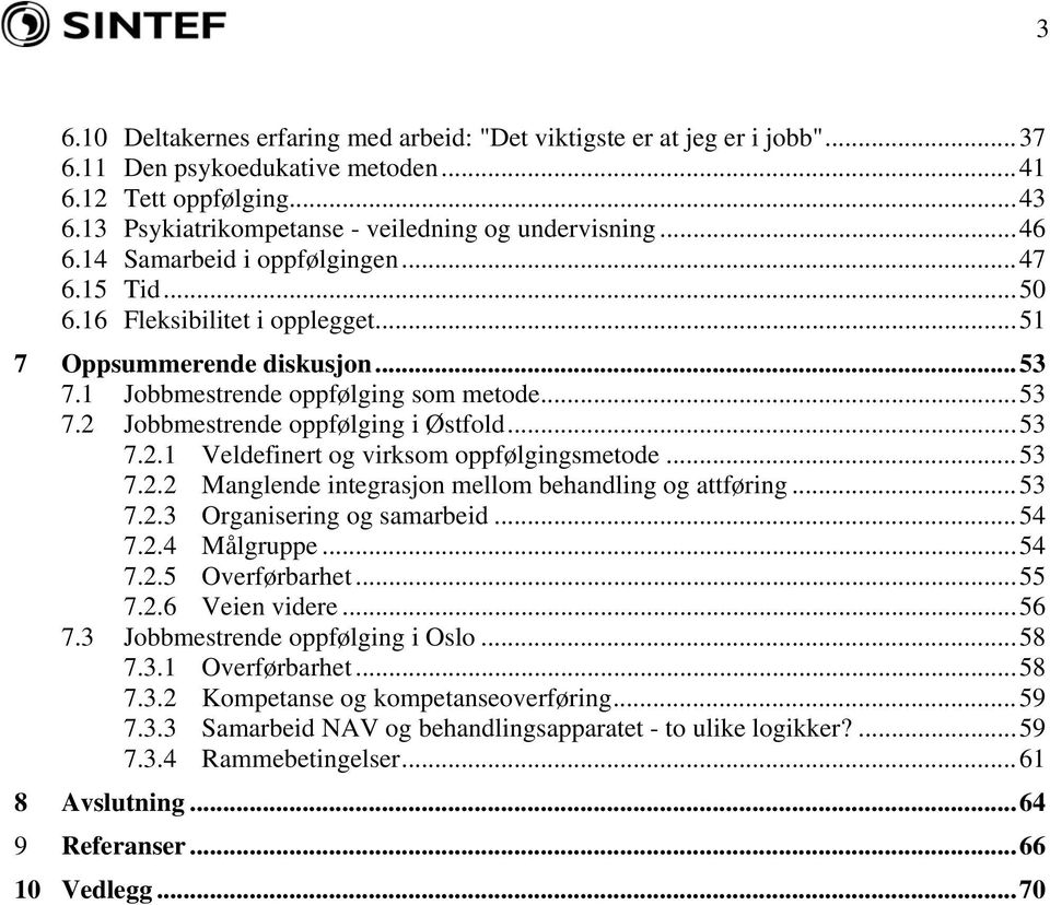 ..53 7.2.1 Veldefinert og virksom oppfølgingsmetode...53 7.2.2 Manglende integrasjon mellom behandling og attføring...53 7.2.3 Organisering og samarbeid...54 7.2.4 Målgruppe...54 7.2.5 Overførbarhet.