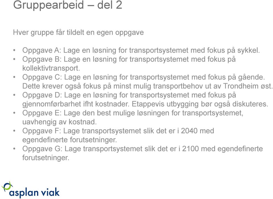 Dette krever også fokus på minst mulig transportbehov ut av Trondheim øst. Oppgave D: Lage en løsning for transportsystemet med fokus på gjennomførbarhet ifht kostnader.