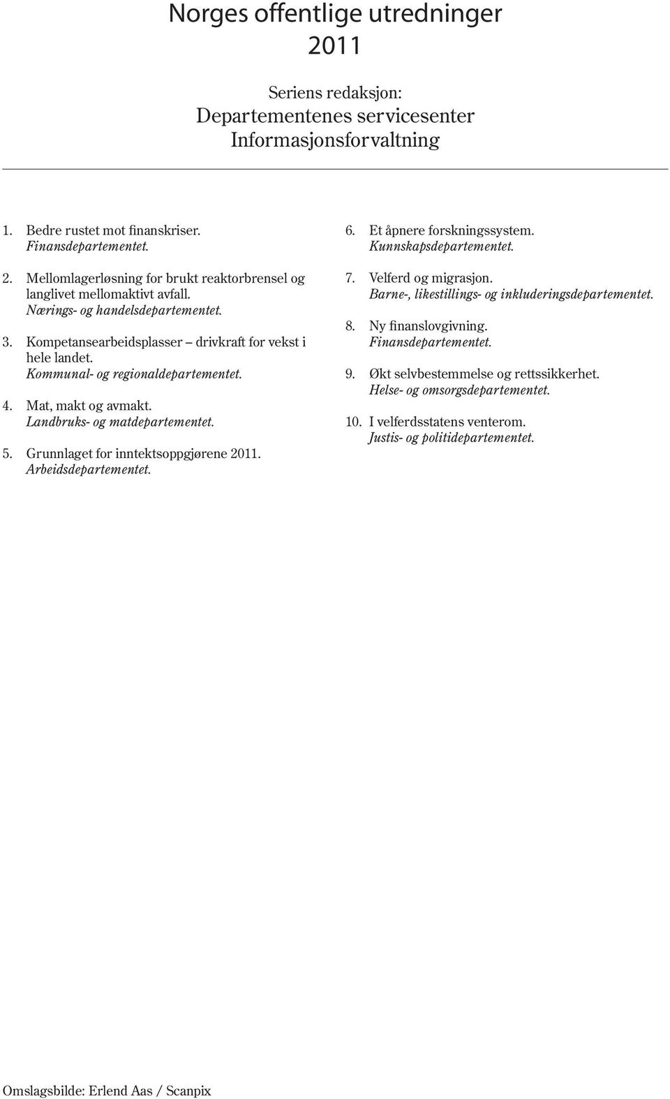 Grunnlaget for inntektsoppgjørene 2011. Arbeidsdepartementet. 6. Et åpnere forskningssystem. Kunnskapsdepartementet. 7. Velferd og migrasjon. Barne-, likestillings- og inkluderingsdepartementet. 8.