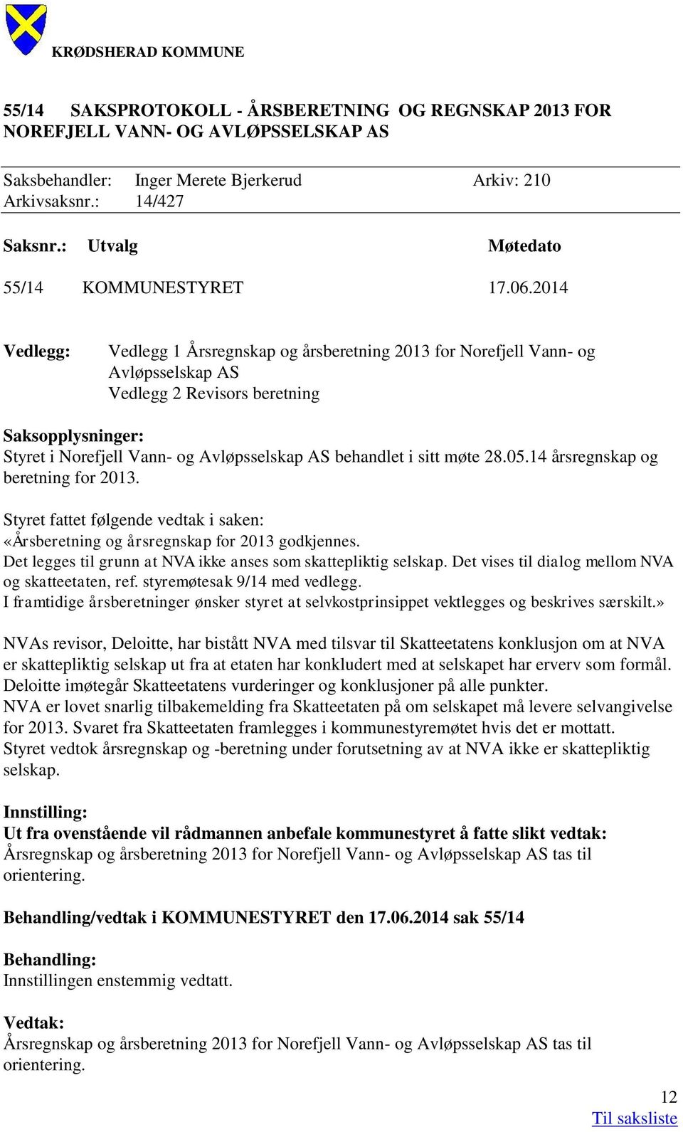 2014 Vedlegg: Vedlegg 1 Årsregnskap og årsberetning 2013 for Norefjell Vann- og Avløpsselskap AS Vedlegg 2 Revisors beretning Saksopplysninger: Styret i Norefjell Vann- og Avløpsselskap AS behandlet