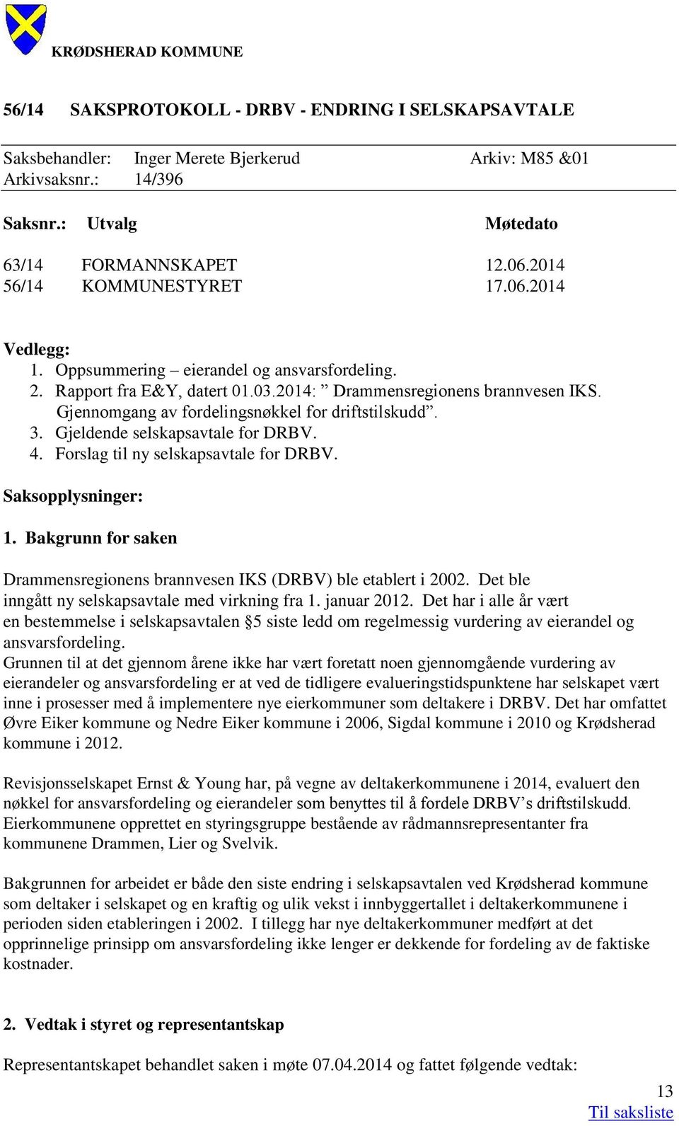 Gjennomgang av fordelingsnøkkel for driftstilskudd. 3. Gjeldende selskapsavtale for DRBV. 4. Forslag til ny selskapsavtale for DRBV. Saksopplysninger: 1.