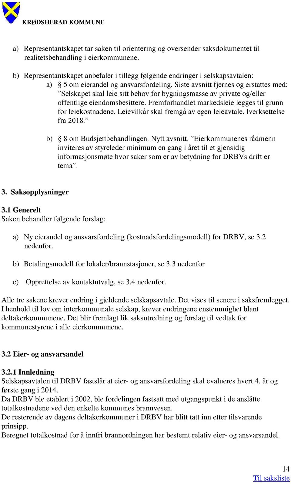 Siste avsnitt fjernes og erstattes med: Selskapet skal leie sitt behov for bygningsmasse av private og/eller offentlige eiendomsbesittere.