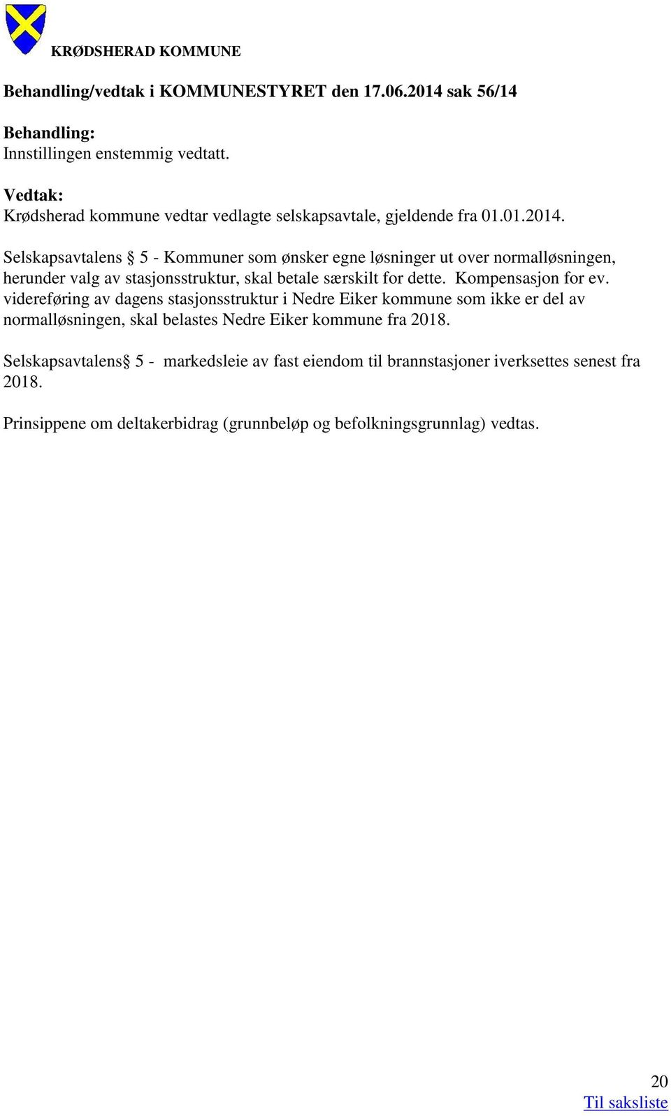 Selskapsavtalens 5 - Kommuner som ønsker egne løsninger ut over normalløsningen, herunder valg av stasjonsstruktur, skal betale særskilt for dette.