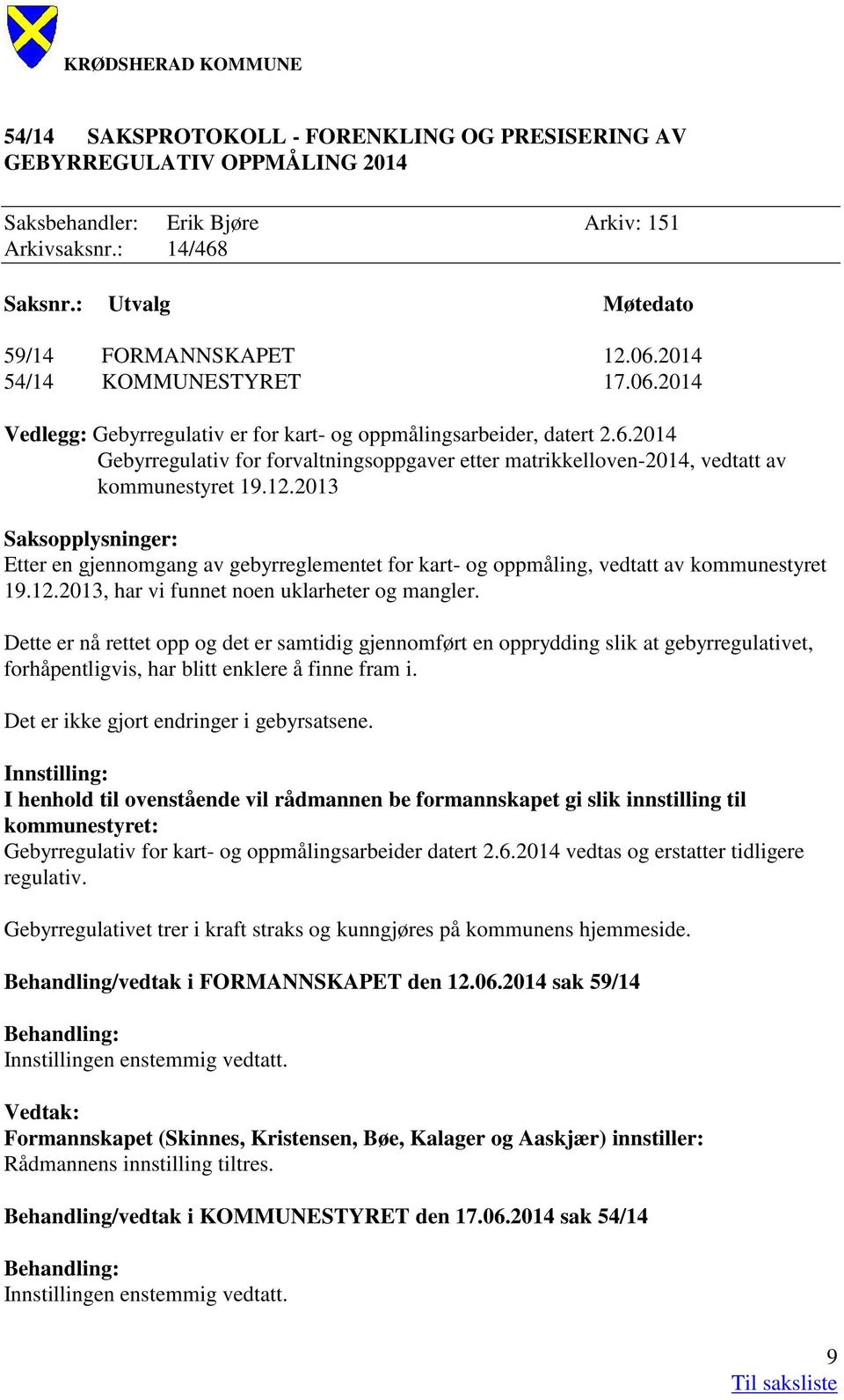 12.2013 Saksopplysninger: Etter en gjennomgang av gebyrreglementet for kart- og oppmåling, vedtatt av kommunestyret 19.12.2013, har vi funnet noen uklarheter og mangler.