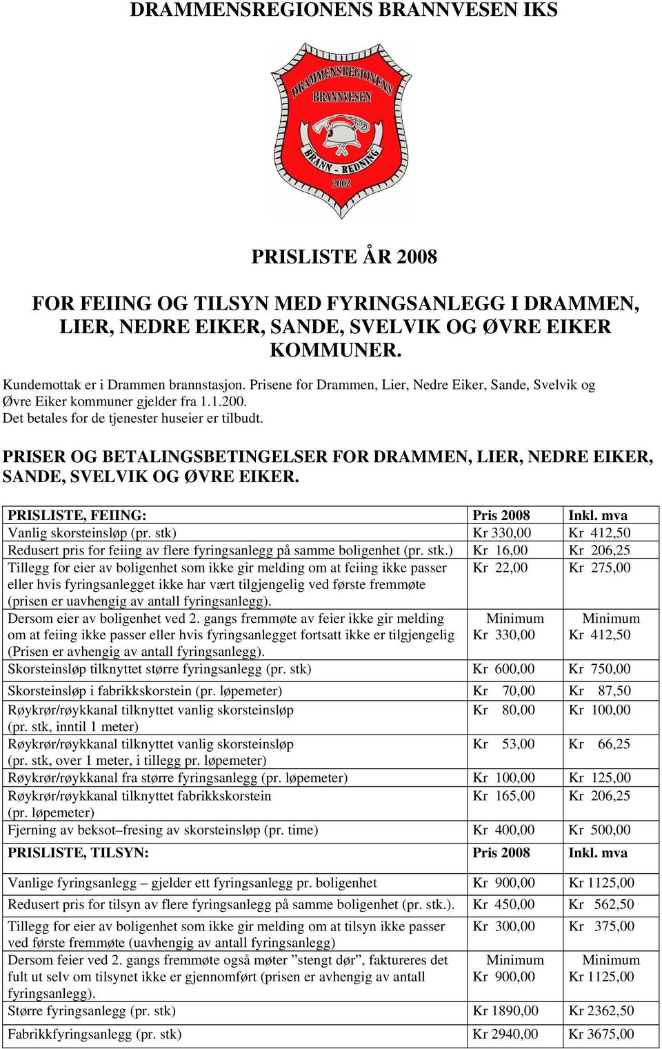 PRISER OG BETALINGSBETINGELSER FOR DRAMMEN, LIER, NEDRE EIKER, SANDE, SVELVIK OG ØVRE EIKER. PRISLISTE, FEIING: Pris 2008 Inkl. mva Vanlig skorsteinsløp (pr.