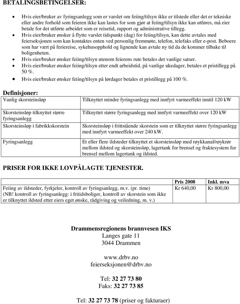 Hvis eier/bruker ønsker å flytte varslet tidspunkt (dag) for feiing/tilsyn, kan dette avtales med feierseksjonen som kan kontaktes enten ved personlig fremmøte, telefon, telefaks eller e-post.