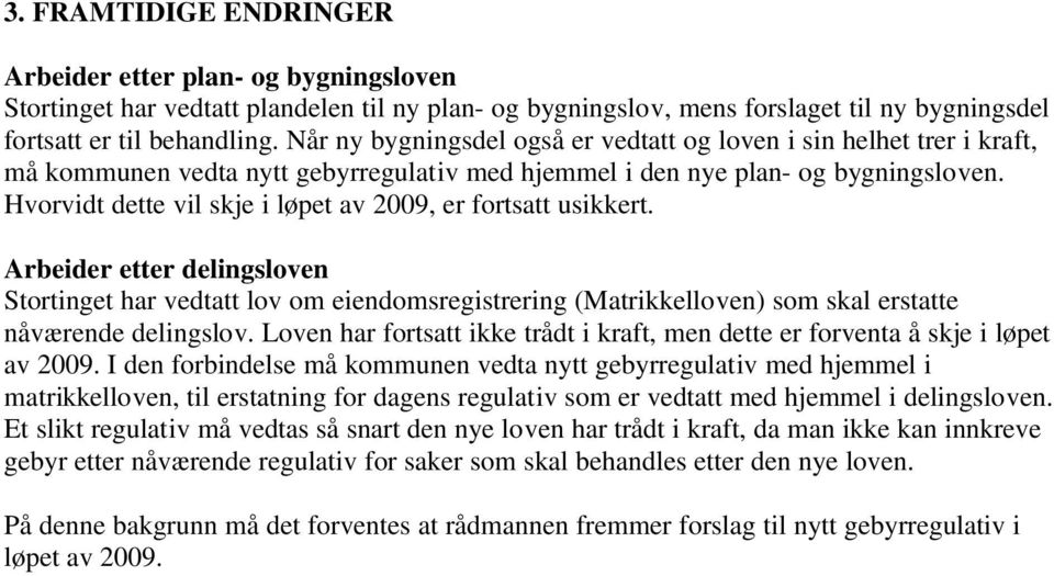 Hvorvidt dette vil skje i løpet av 2009, er fortsatt usikkert. Arbeider etter delingsloven Stortinget har vedtatt lov om eiendomsregistrering (Matrikkelloven) som skal erstatte nåværende delingslov.