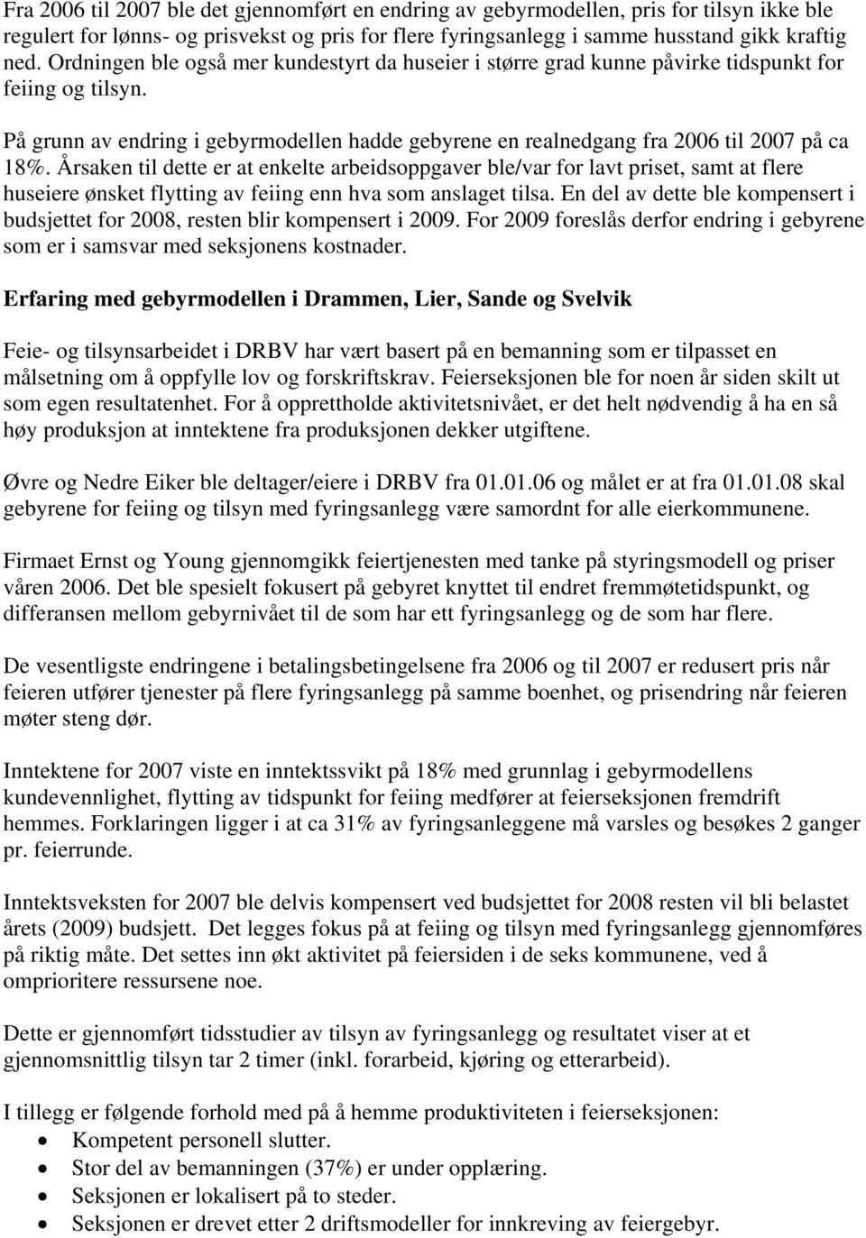 Årsaken til dette er at enkelte arbeidsoppgaver ble/var for lavt priset, samt at flere huseiere ønsket flytting av feiing enn hva som anslaget tilsa.