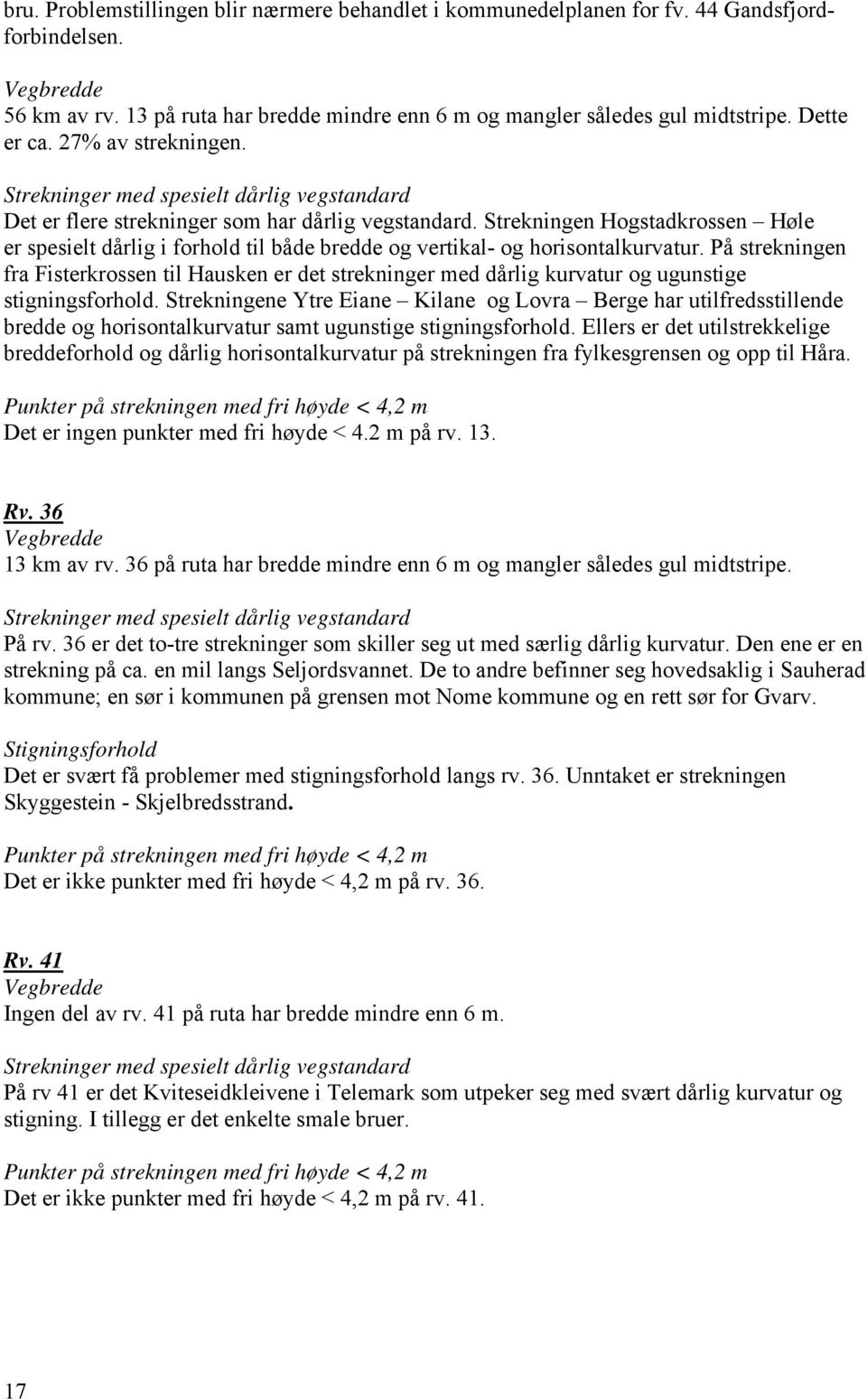 Strekningen Hogstadkrossen Høle er spesielt dårlig i forhold til både bredde og vertikal- og horisontalkurvatur.