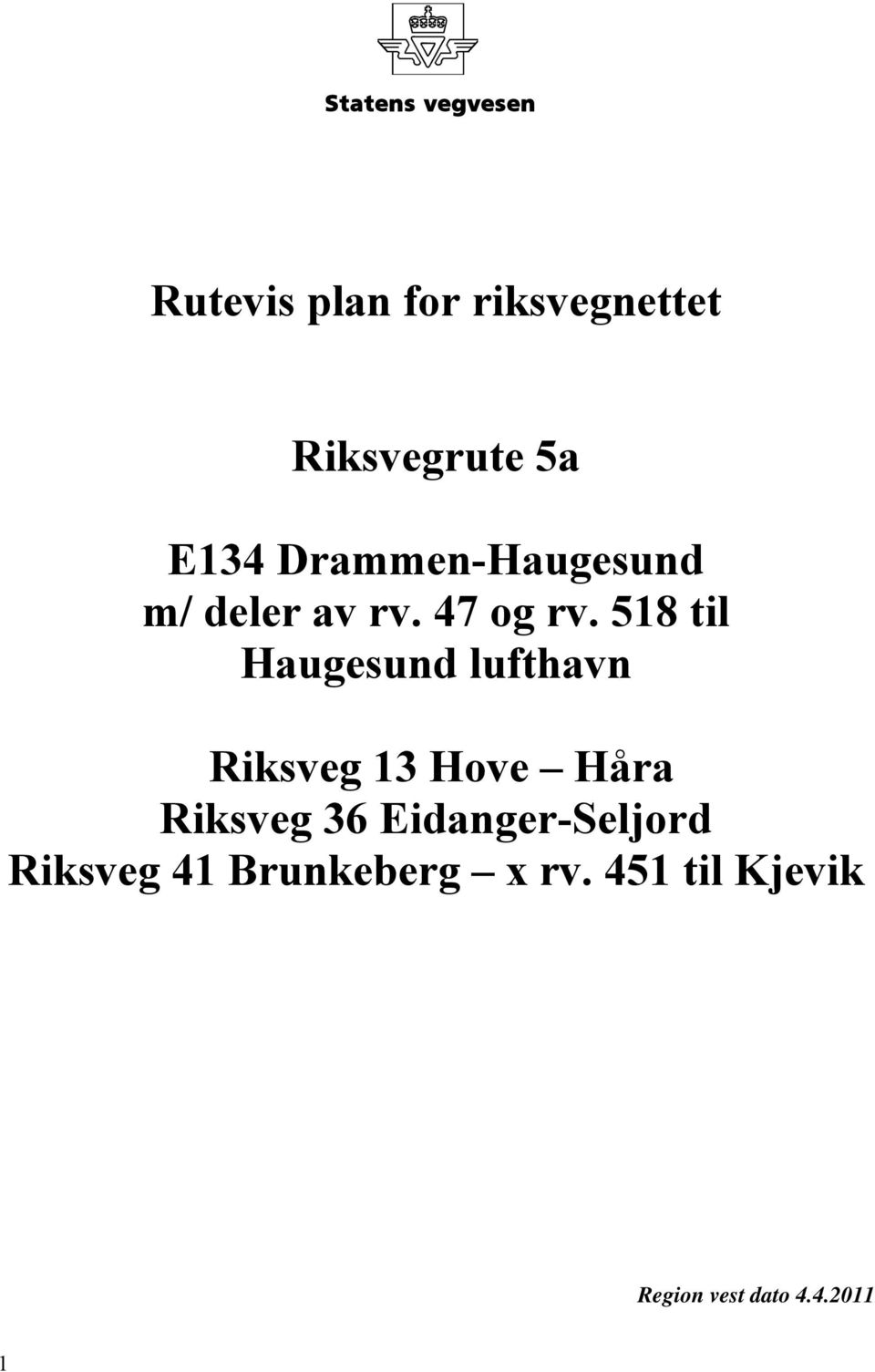 518 til Haugesund lufthavn Riksveg 13 Hove Håra Riksveg 36