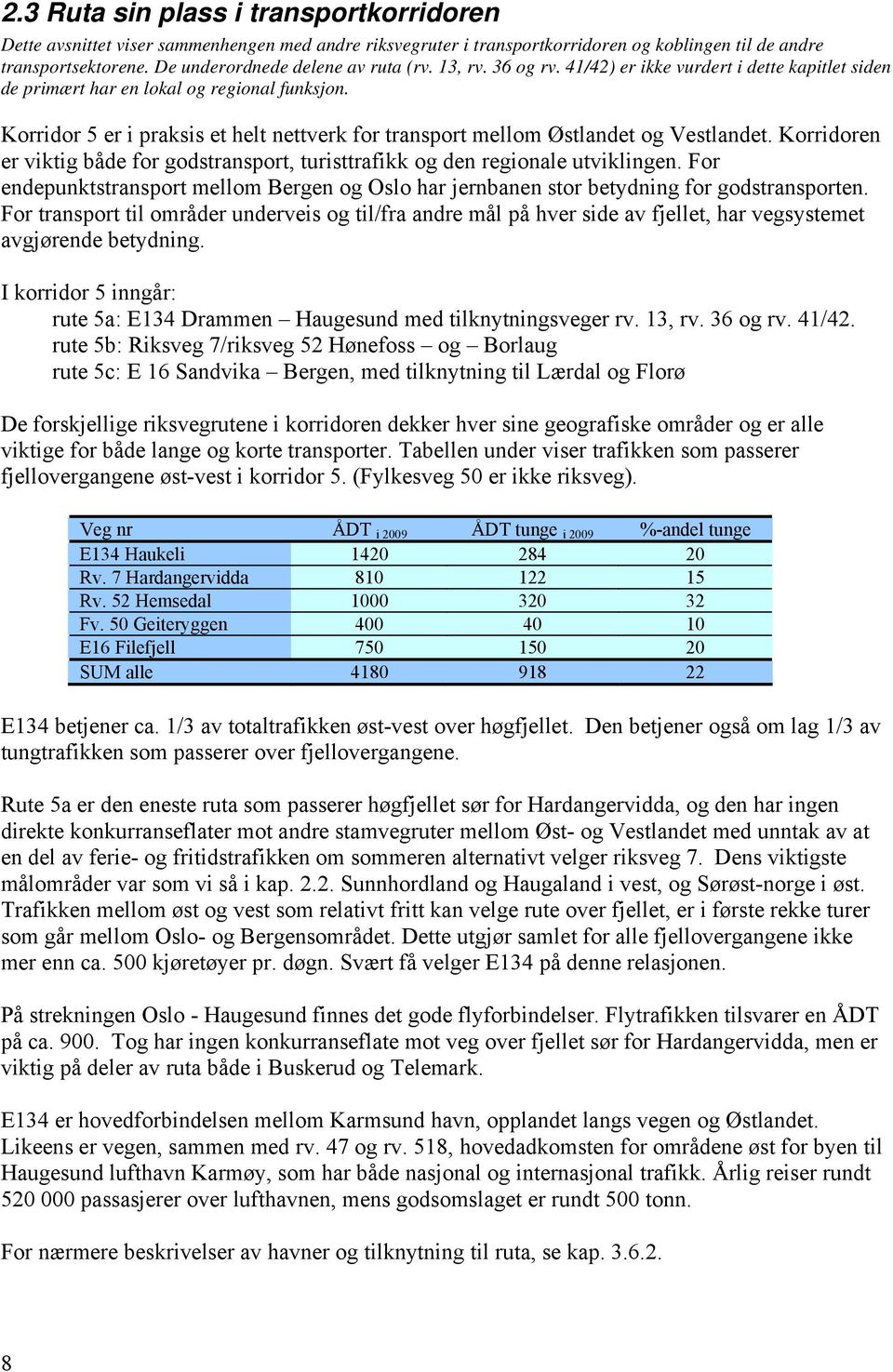 Korridor 5 er i praksis et helt nettverk for transport mellom Østlandet og Vestlandet. Korridoren er viktig både for godstransport, turisttrafikk og den regionale utviklingen.