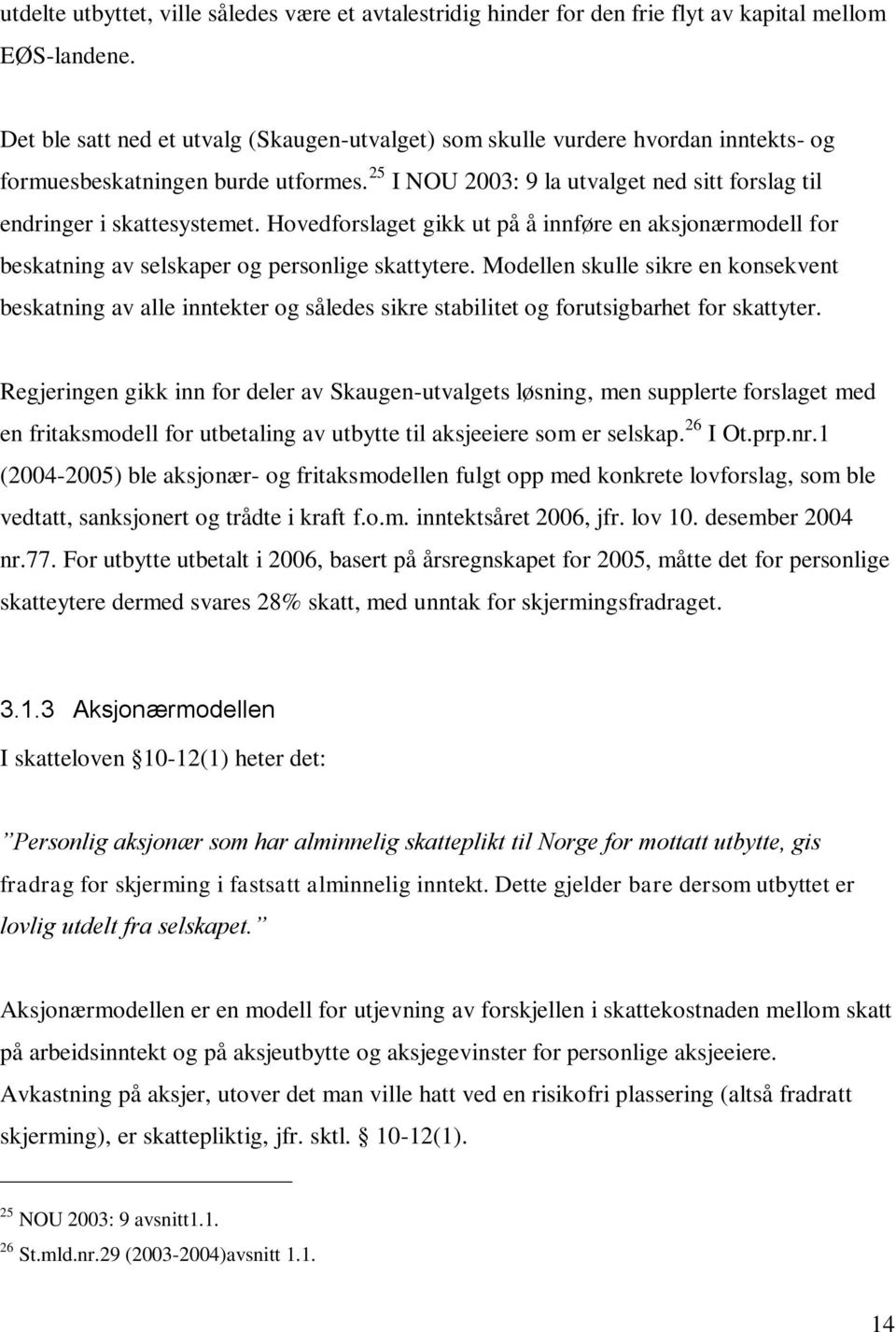 Hovedforslaget gikk ut på å innføre en aksjonærmodell for beskatning av selskaper og personlige skattytere.