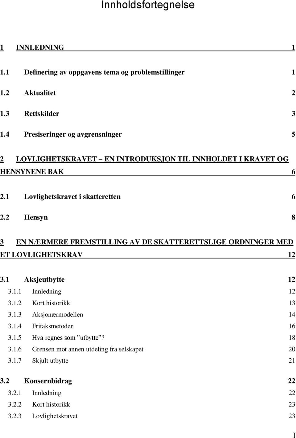 2 Hensyn 8 3 EN NÆRMERE FREMSTILLING AV DE SKATTERETTSLIGE ORDNINGER MED ET LOVLIGHETSKRAV 12 3.1 Aksjeutbytte 12 3.1.1 Innledning 12 3.1.2 Kort historikk 13 3.1.3 Aksjonærmodellen 14 3.