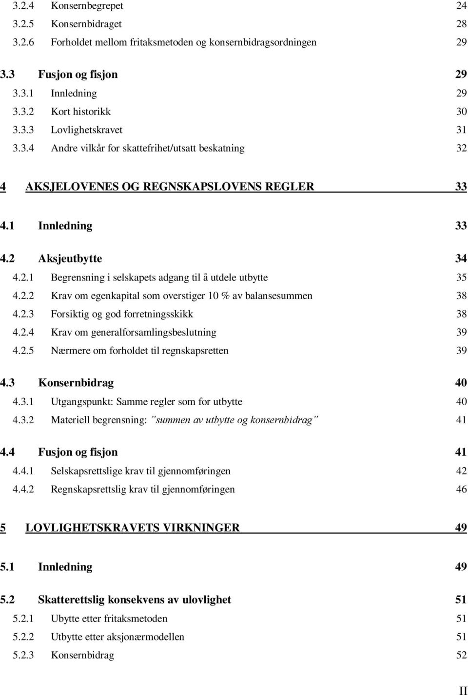 2.2 Krav om egenkapital som overstiger 10 % av balansesummen 38 4.2.3 Forsiktig og god forretningsskikk 38 4.2.4 Krav om generalforsamlingsbeslutning 39 4.2.5 Nærmere om forholdet til regnskapsretten 39 4.