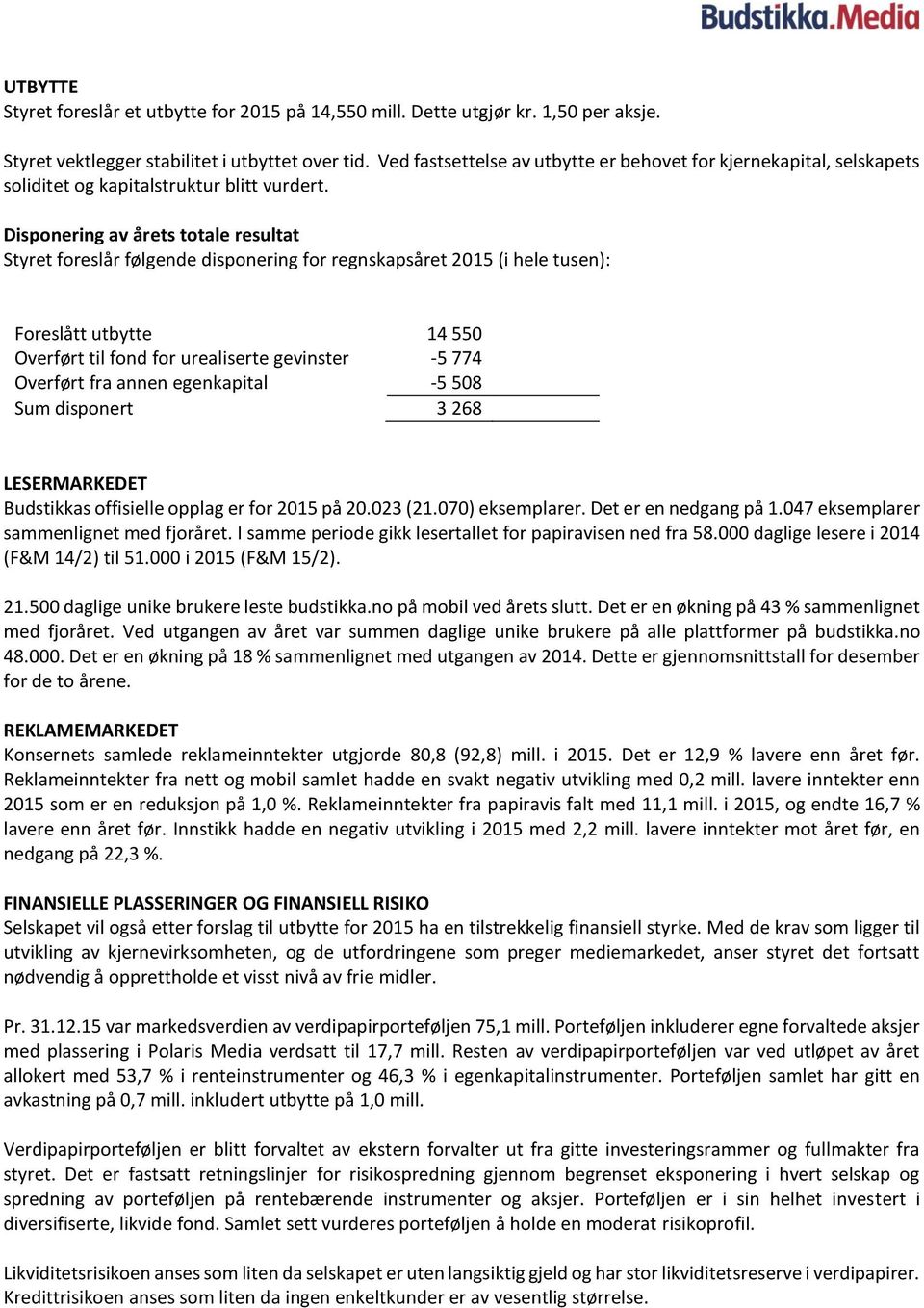 Disponering av årets totale resultat Styret foreslår følgende disponering for regnskapsåret 2015 (i hele tusen): Foreslått utbytte 14 550 Overført til fond for urealiserte gevinster -5 774 Overført