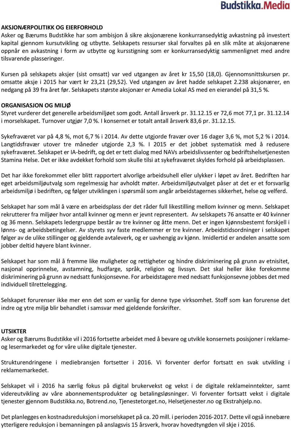 Kursen på selskapets aksjer (sist omsatt) var ved utgangen av året kr 15,50 (18,0). Gjennomsnittskursen pr. omsatte aksje i 2015 har vært kr 23,21 (29,52). Ved utgangen av året hadde selskapet 2.