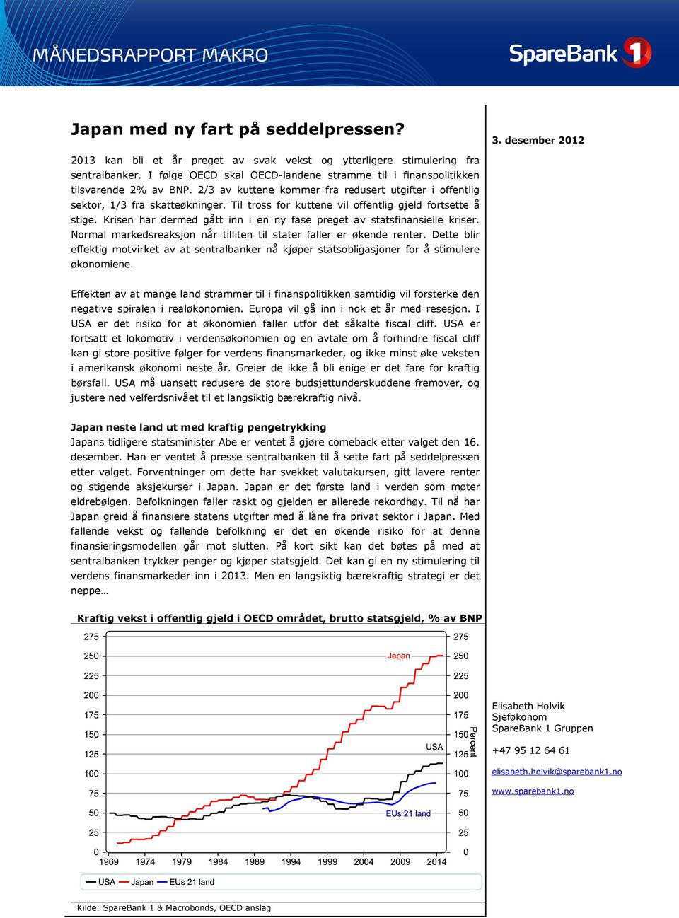 Til tross for kuttene vil offentlig gjeld fortsette å stige. Krisen har dermed gått inn i en ny fase preget av statsfinansielle kriser.