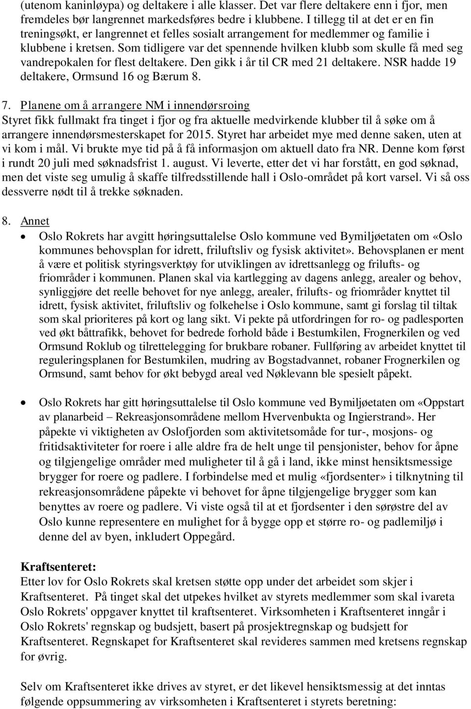 Som tidligere var det spennende hvilken klubb som skulle få med seg vandrepokalen for flest deltakere. Den gikk i år til CR med 21 deltakere. NSR hadde 19 deltakere, Ormsund 16 og Bærum 8. 7.