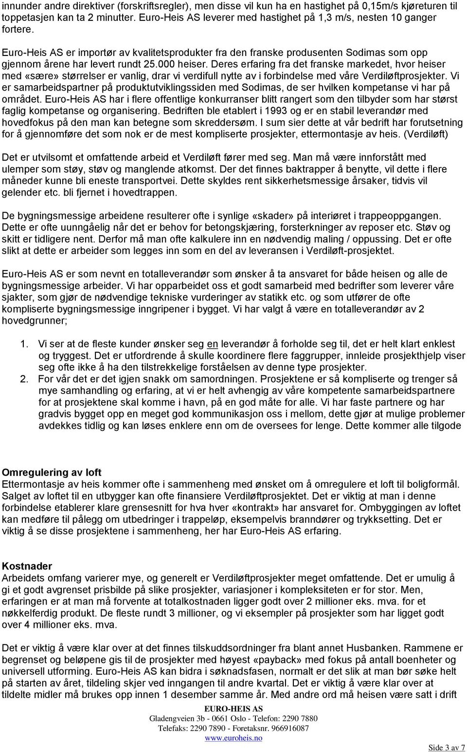 000 heiser. Deres erfaring fra det franske markedet, hvor heiser med «sære» størrelser er vanlig, drar vi verdifull nytte av i forbindelse med våre Verdiløftprosjekter.