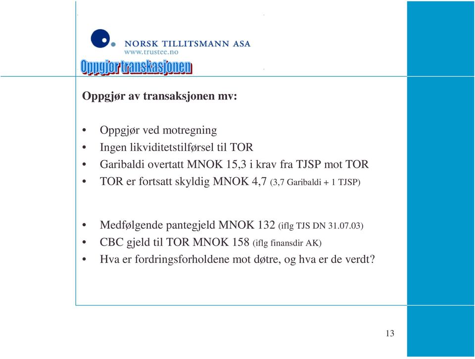 (3,7 Garibaldi + 1 TJSP) Medfølgende pantegjeld MNOK 132 (iflg TJS DN 31.07.