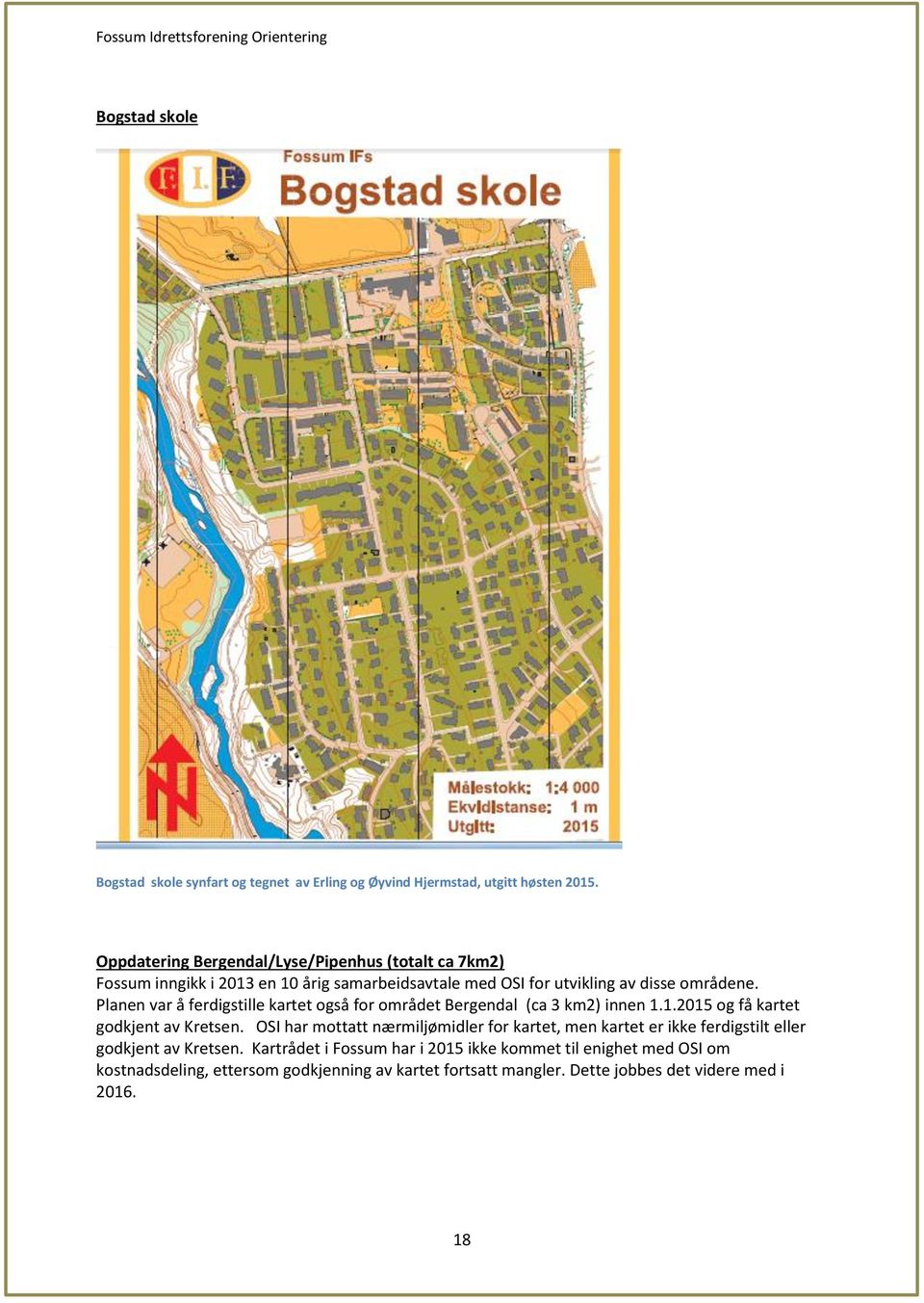 Planen var å ferdigstille kartet også for området Bergendal (ca 3 km2) innen 1.1.2015 og få kartet godkjent av Kretsen.