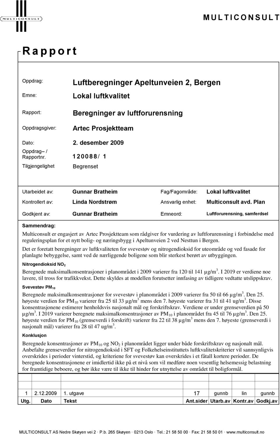 1 2 0 0 8 8 / 1 Tilgjengelighet Begrenset Utarbeidet av: Gunnar Bratheim Fag/Fagområde: Kontrollert av: Linda Nordstrøm Ansvarlig enhet: Multiconsult avd.