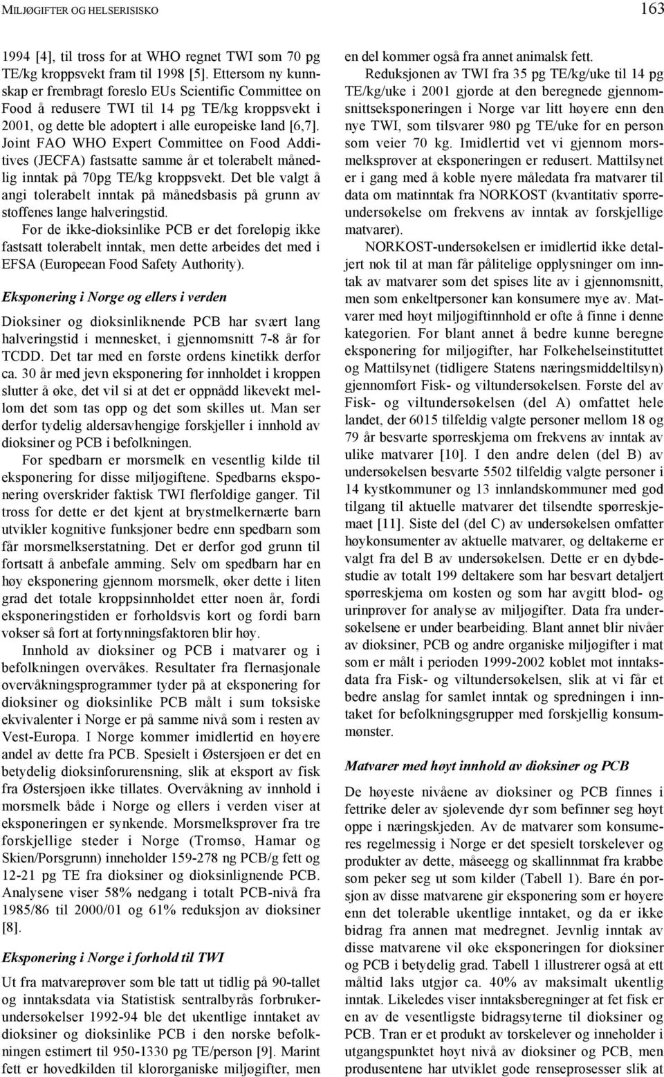 Joint FAO WHO Expert Committee on Food Additives (JECFA) fastsatte samme år et tolerabelt månedlig inntak på 70pg TE/kg kroppsvekt.