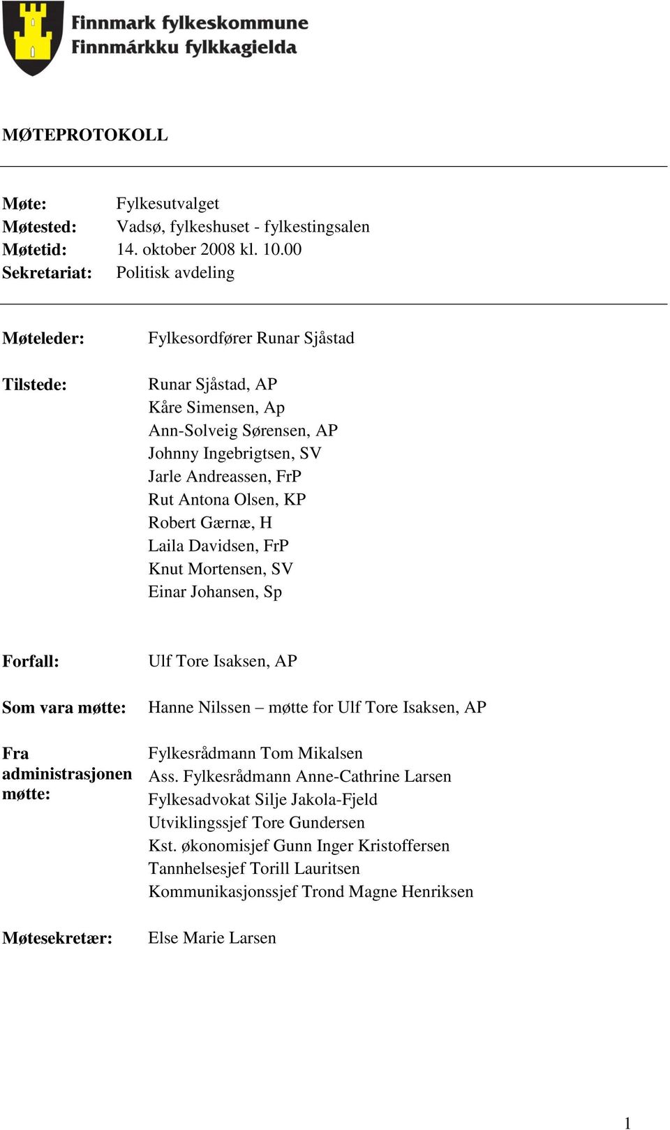 Antona Olsen, KP Robert Gærnæ, H Laila Davidsen, FrP Knut Mortensen, SV Einar Johansen, Sp Forfall: Som vara møtte: Fra administrasjonen møtte: Møtesekretær: Ulf Tore Isaksen, AP Hanne Nilssen møtte