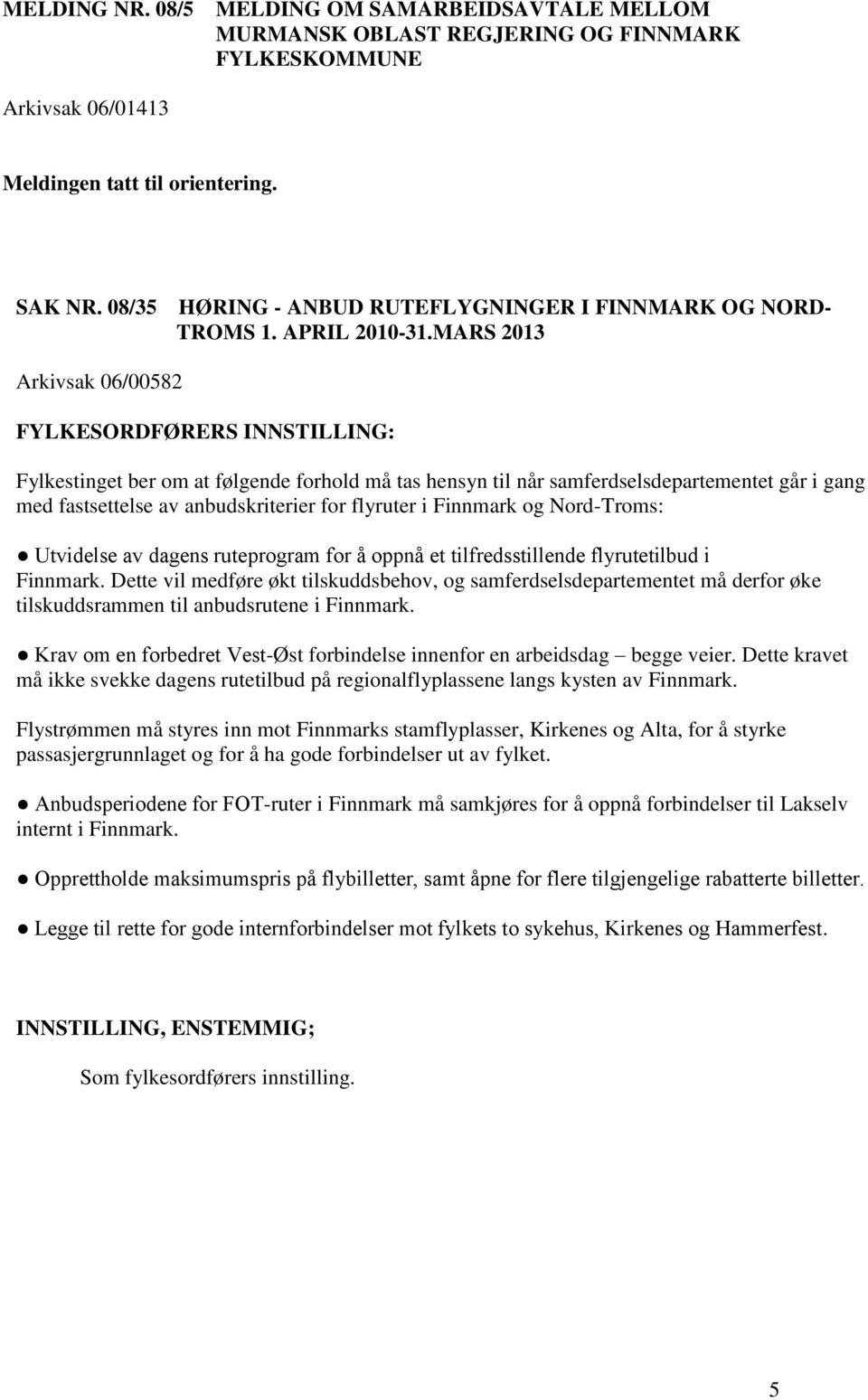 MARS 2013 Arkivsak 06/00582 Fylkestinget ber om at følgende forhold må tas hensyn til når samferdselsdepartementet går i gang med fastsettelse av anbudskriterier for flyruter i Finnmark og
