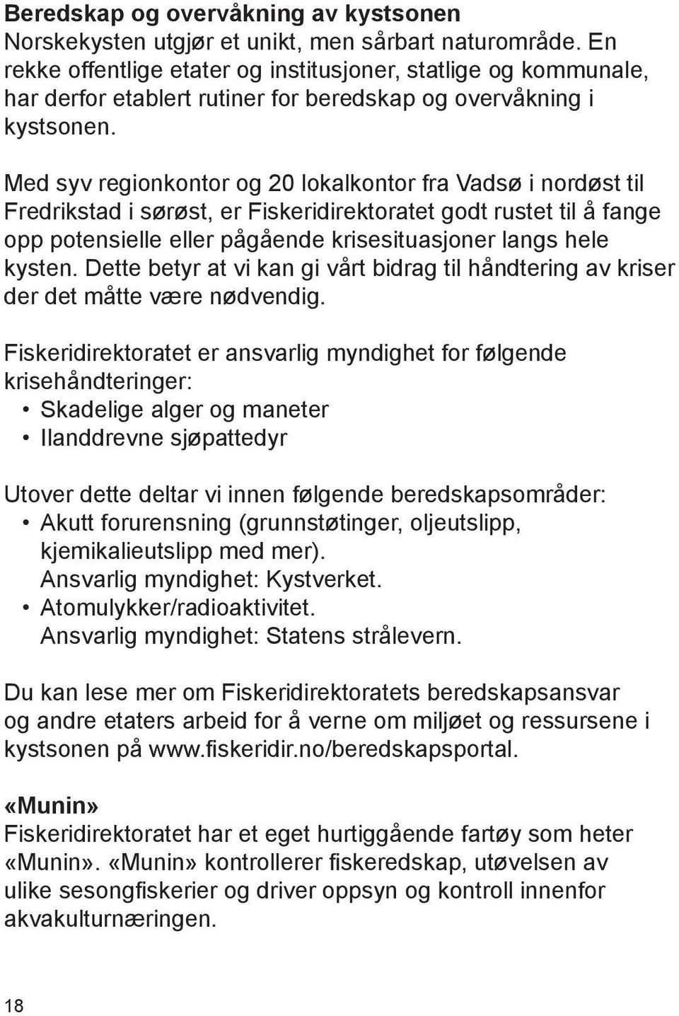Med syv regionkontor og 20 lokalkontor fra Vadsø i nordøst til Fredrikstad i sørøst, er Fiskeridirektoratet godt rustet til å fange opp potensielle eller pågående krisesituasjoner langs hele kysten.