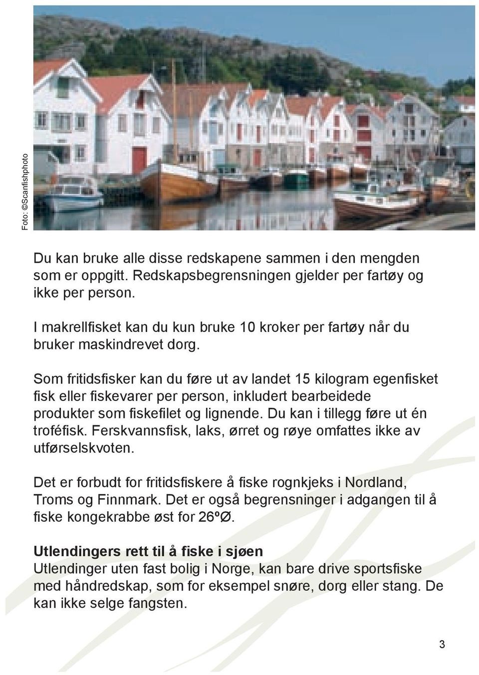 Som fritidsfisker kan du føre ut av landet 15 kilogram egenfisket fisk eller fiskevarer per person, inkludert bearbeidede produkter som fiskefilet og lignende. Du kan i tillegg føre ut én troféfisk.