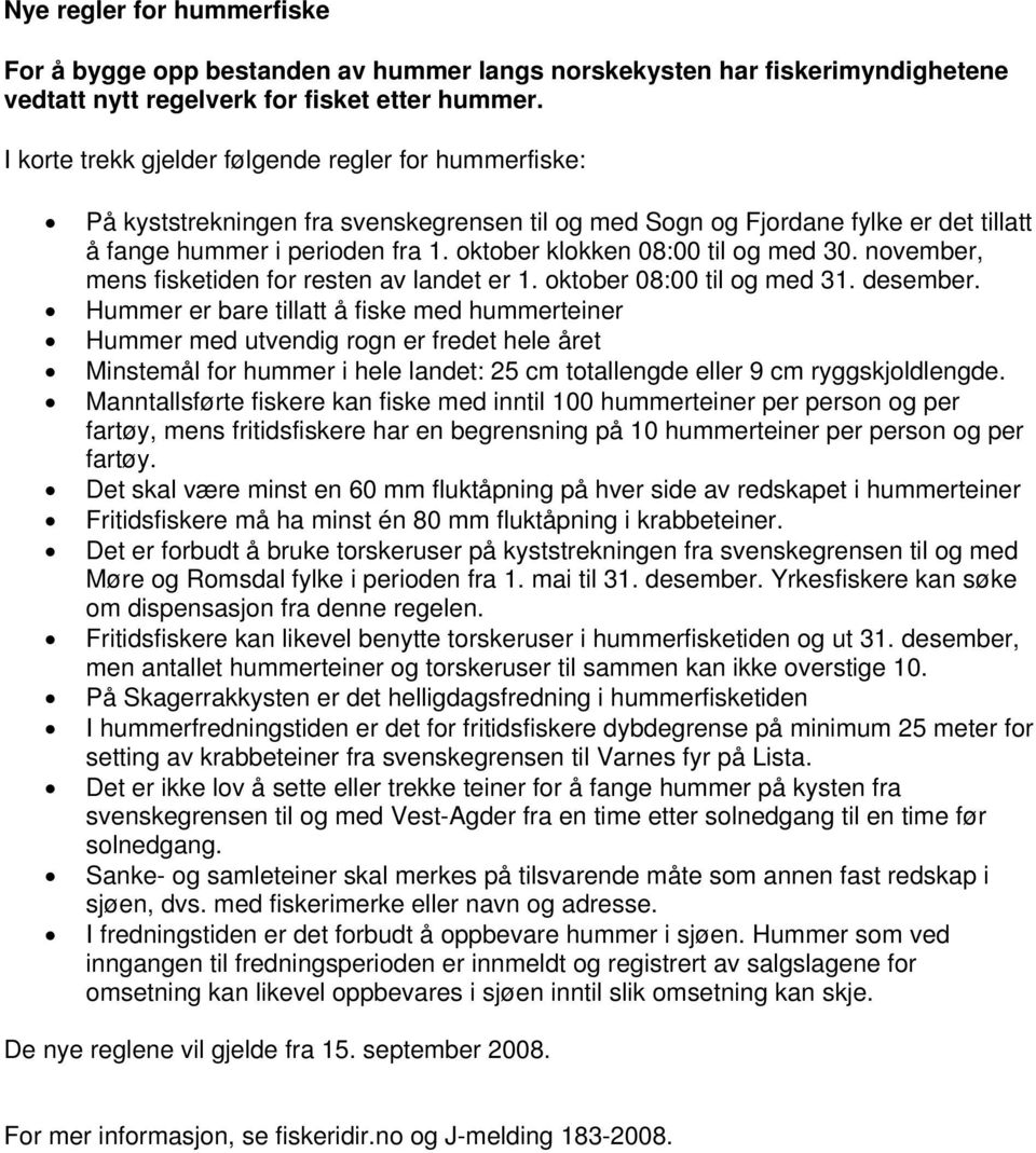 oktober klokken 08:00 til og med 30. november, mens fisketiden for resten av landet er 1. oktober 08:00 til og med 31. desember.