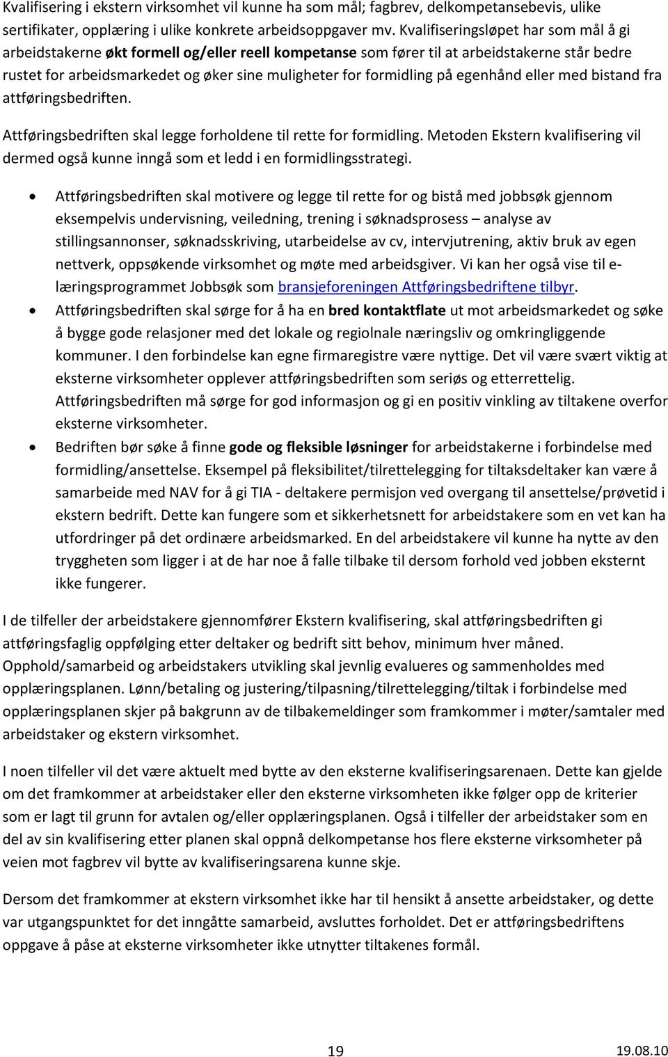 på egenhånd eller med bistand fra attføringsbedriften. Attføringsbedriften skal legge forholdene til rette for formidling.