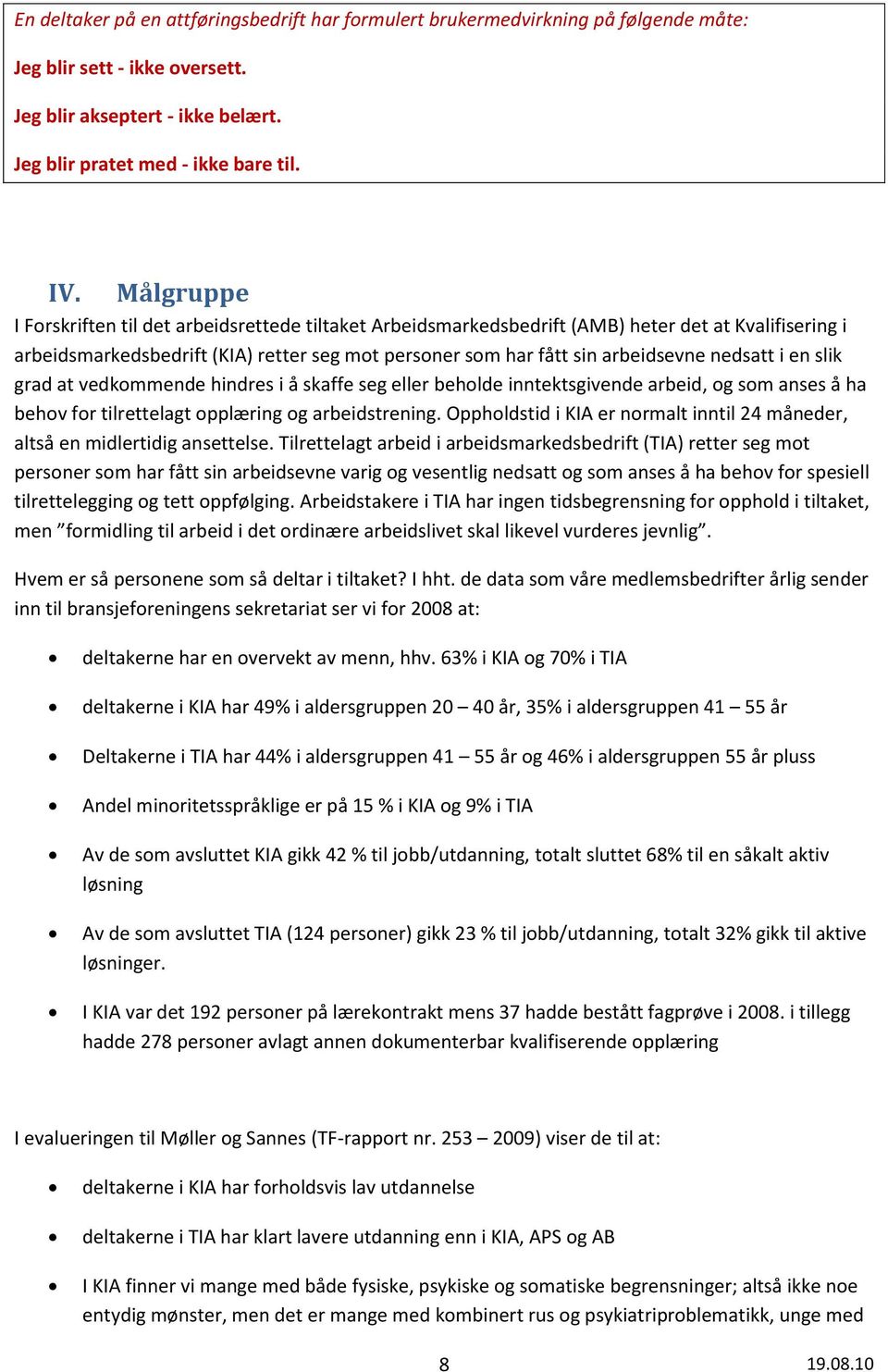 nedsatt i en slik grad at vedkommende hindres i å skaffe seg eller beholde inntektsgivende arbeid, og som anses å ha behov for tilrettelagt opplæring og arbeidstrening.