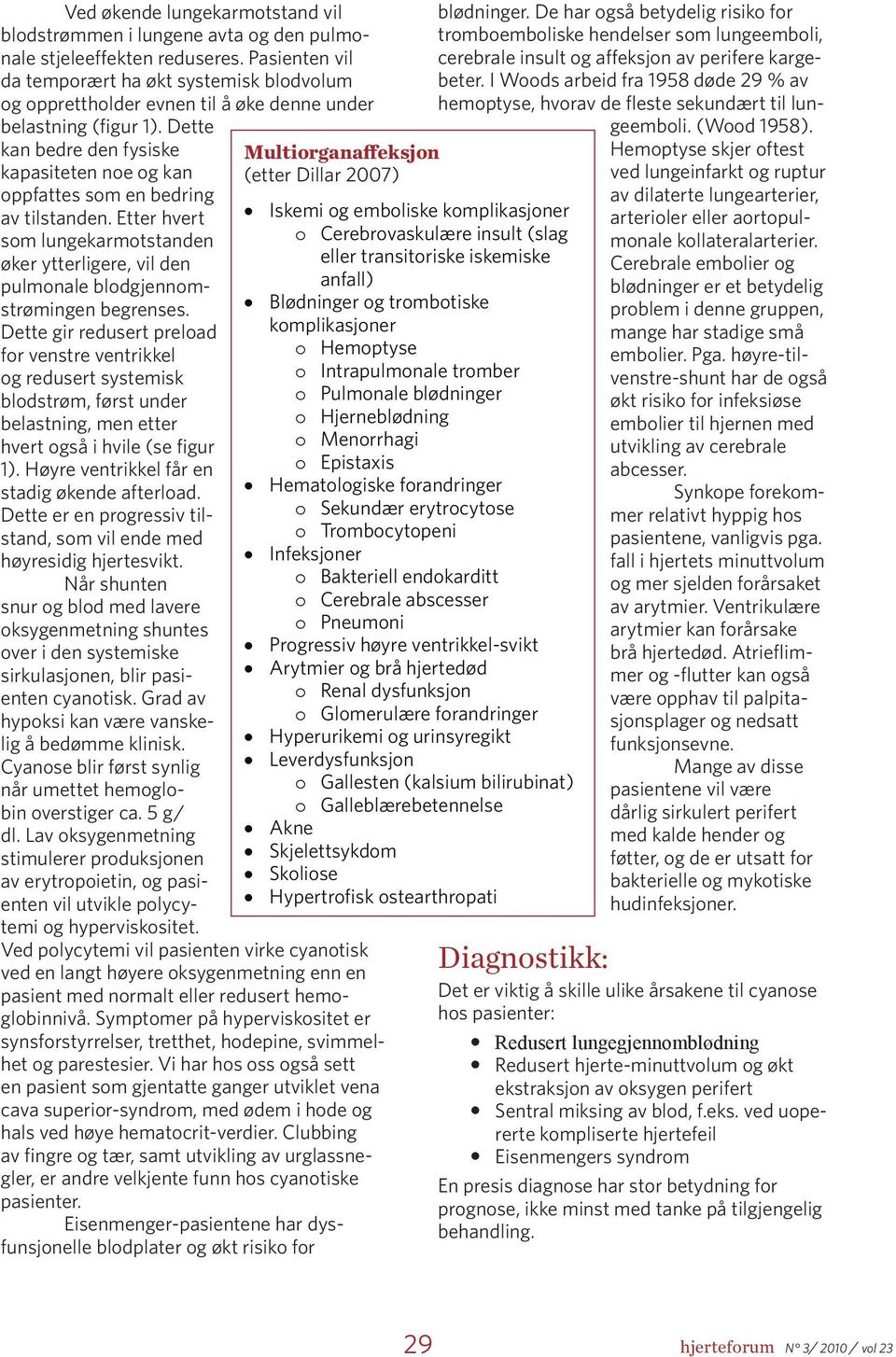 Dette kan bedre den fysiske kapasiteten noe og kan oppfattes som en bedring av tilstanden. Etter hvert som lungekarmotstanden øker ytterligere, vil den pulmonale blodgjennomstrømingen begrenses.