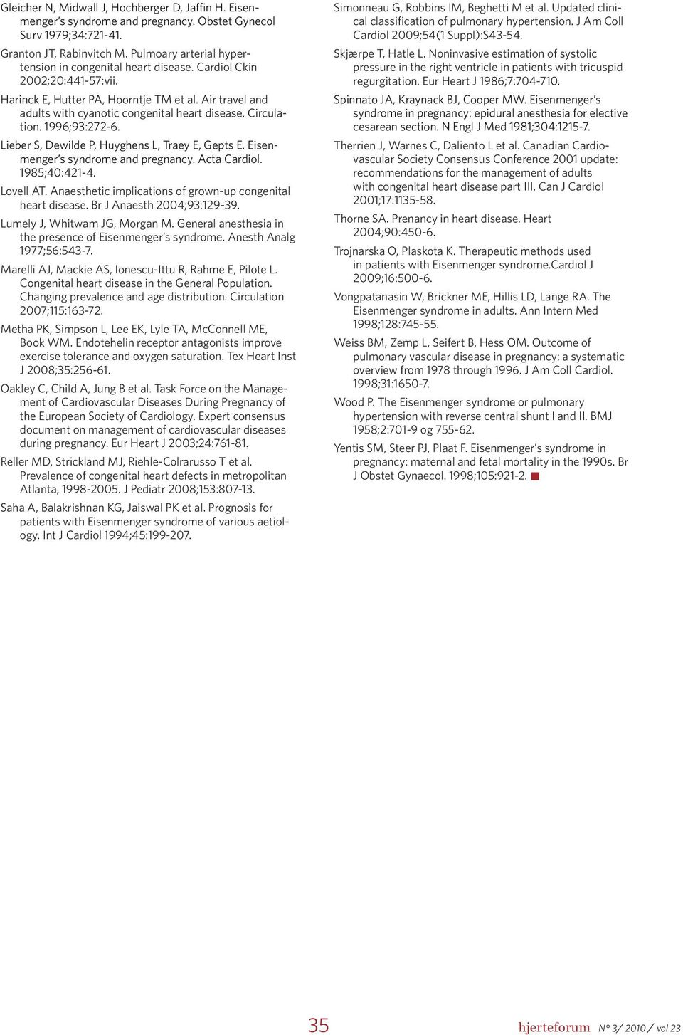 Circulation. 1996;93:272-6. Lieber S, Dewilde P, Huyghens L, Traey E, Gepts E. Eisenmenger s syndrome and pregnancy. Acta Cardiol. 1985;40:421-4. Lovell AT.