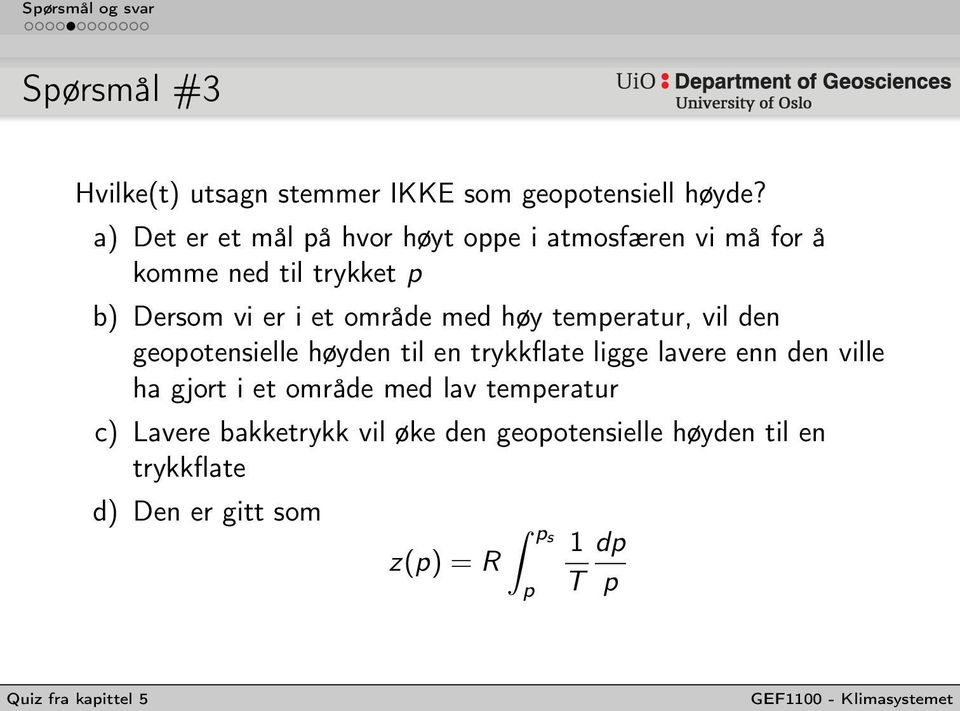 område med høy temperatur, vil den geopotensielle høyden til en trykkflate ligge lavere enn den ville ha