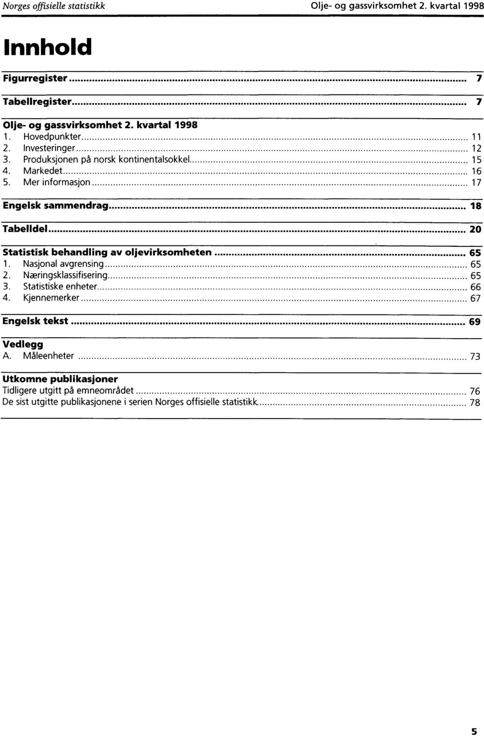 Mer informasjon 7 Engelsk sammendrag 8 Tabelldel 20 Statistisk behandling av oljevirksomheten 65. Nasjonal avgrensing 65 2. Næringsklassifisering 65 3.