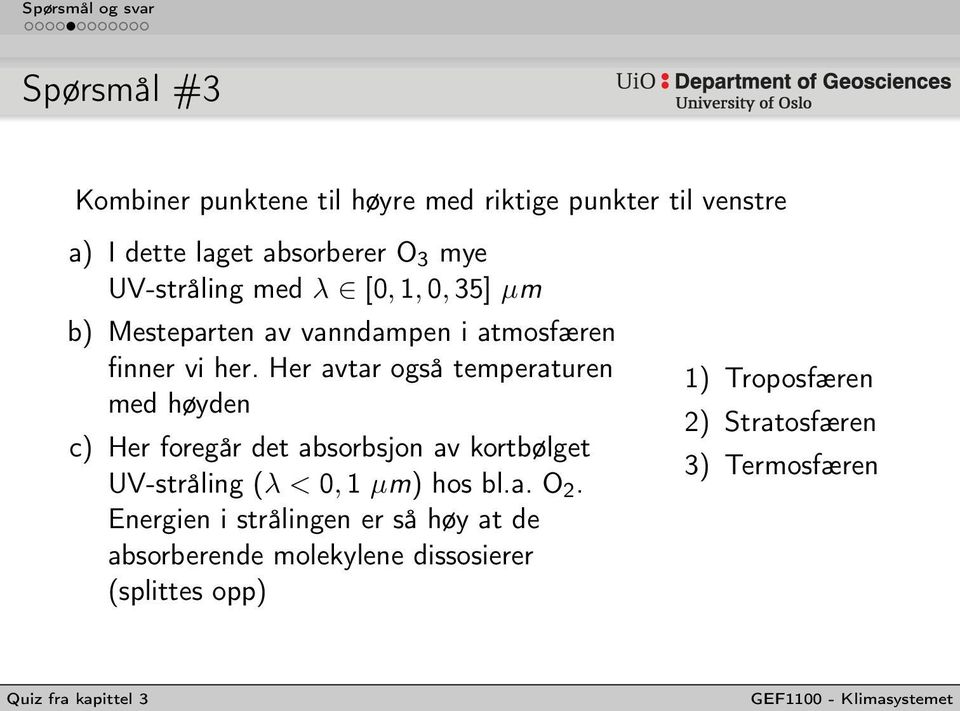 Her avtar også temperaturen med høyden c) Her foregår det absorbsjon av kortbølget UV-stråling (λ < 0, 1 µm) hos