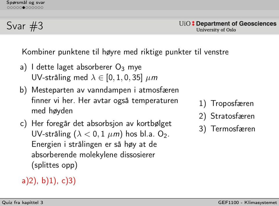 Her avtar også temperaturen med høyden c) Her foregår det absorbsjon av kortbølget UV-stråling (λ < 0, 1 µm) hos bl.a. O 2.