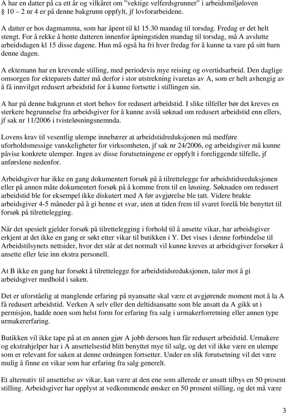 Hun må også ha fri hver fredag for å kunne ta vare på sitt barn denne dagen. A ektemann har en krevende stilling, med periodevis mye reising og overtidsarbeid.