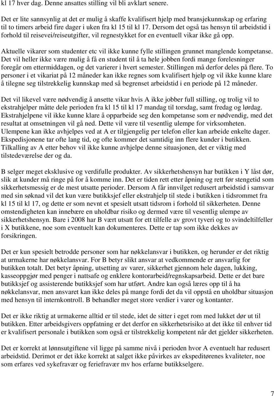 Dersom det også tas hensyn til arbeidstid i forhold til reisevei/reiseutgifter, vil regnestykket for en eventuell vikar ikke gå opp.