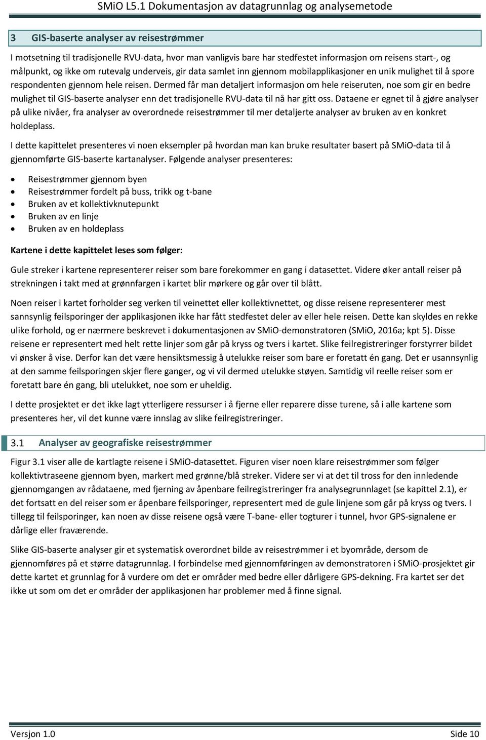 Dermed får man detaljert informasjon om hele reiseruten, noe som gir en bedre mulighet til GIS baserte analyser enn det tradisjonelle RVU data til nå har gitt oss.