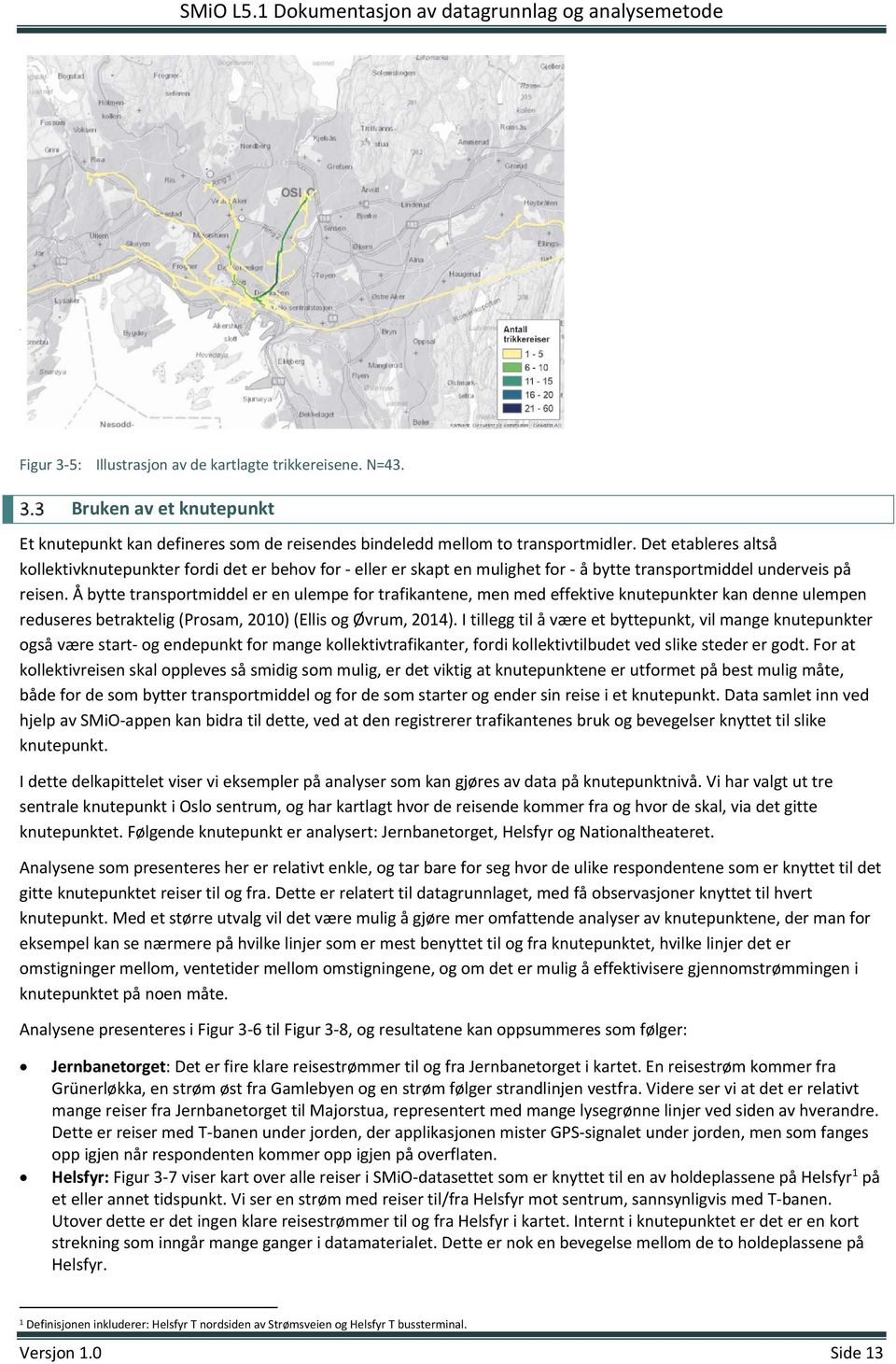 Å bytte transportmiddel er en ulempe for trafikantene, men med effektive knutepunkter kan denne ulempen reduseres betraktelig (Prosam, 2010) (Ellis og Øvrum, 2014).