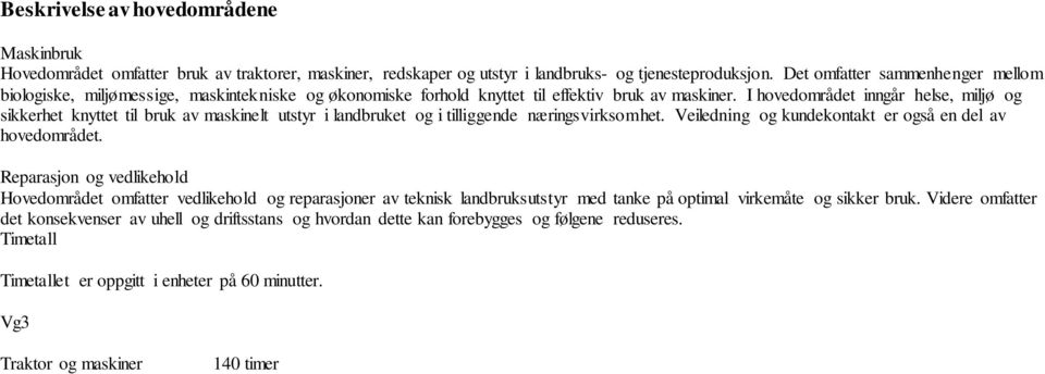 I hovedområdet inngår helse, miljø og sikkerhet knyttet til bruk av maskinelt utstyr i landbruket og i tilliggende næringsvirksomhet. Veiledning og kundekontakt er også en del av hovedområdet.