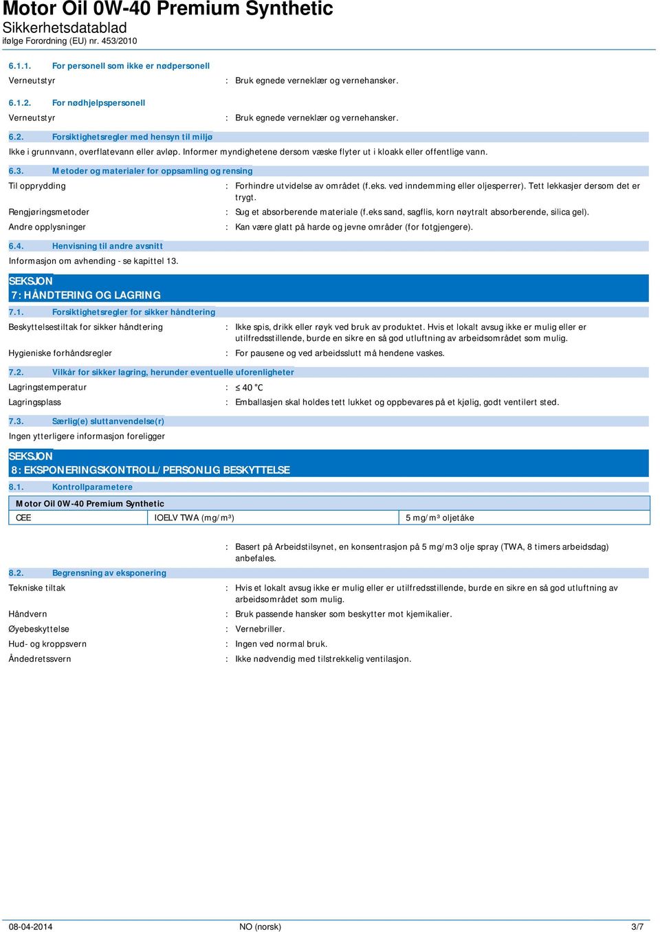 ved inndemming eller oljesperrer). Tett lekkasjer dersom det er trygt. Rengjøringsmetoder : Sug et absorberende materiale (f.eks sand, sagflis, korn nøytralt absorberende, silica gel).