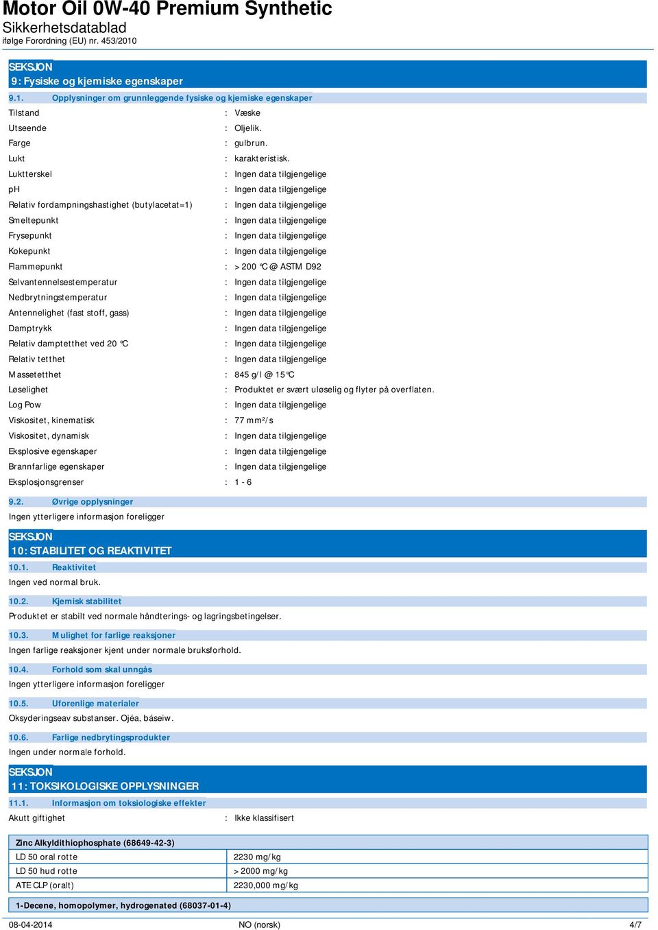 data tilgjengelige Kokepunkt : Ingen data tilgjengelige Flammepunkt : > 200 C @ ASTM D92 Selvantennelsestemperatur : Ingen data tilgjengelige Nedbrytningstemperatur : Ingen data tilgjengelige