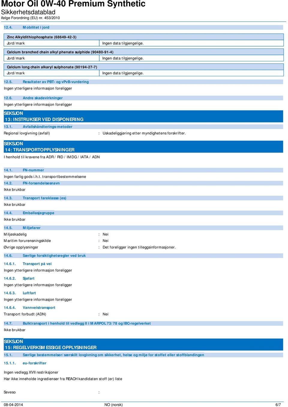 14: TRANSPORTOPPLYSNINGER I henhold til kravene fra ADR / RID / IMDG / IATA / ADN 14.1. FN-nummer Ingen farlig gods i.h.t. transportbestemmelsene 14.2. FN-forsendelsesnavn 14.3.