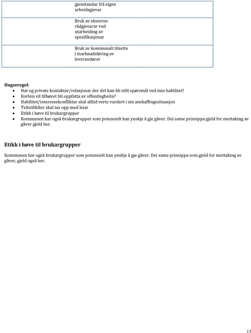 Habilitet/interessekonfliktar skal alltid verte vurdert i ein anskaffingssituasjon Tvilstilfeller skal tas opp med leiar Etikk i høve til brukargrupper Kommunen har også brukargrupper som