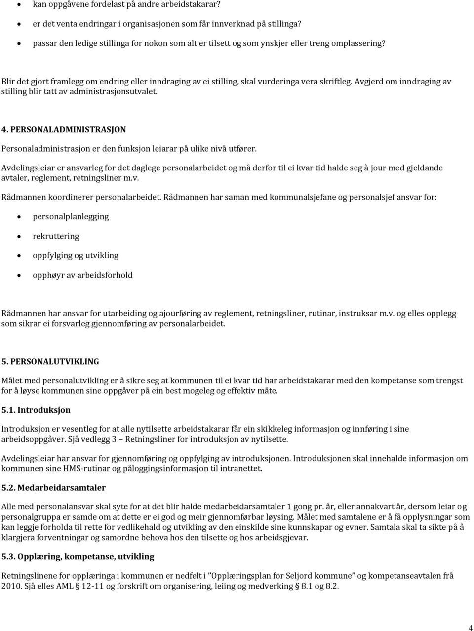 Avgjerd om inndraging av stilling blir tatt av administrasjonsutvalet. 4. PERSONALADMINISTRASJON Personaladministrasjon er den funksjon leiarar på ulike nivå utfører.